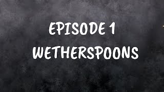 Episode 1  Wetherspoons [upl. by Ylsew]