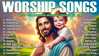 Best 100 Morning Worship Songs All Time  Worship Songs Christian Music Worship Songs With Lyrics [upl. by Yelbmik]