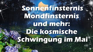 Sonnenfinsternis Mondfinsternis und mehr Die kosmische Schwingung im Mai [upl. by Sherl]