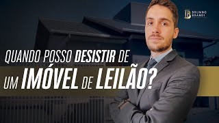 QUANDO POSSO DESISTIR DE UM IMÓVEL DE LEILÃO [upl. by Watanabe]