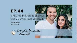 Breckenridge Blessing Sets Stage for Miracle  with Abby Mida Episode 44 Everyday Miracles Podcast [upl. by Ateval]