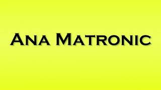 Pronunciation of Ana Matronic [upl. by Phare]