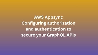 AWS Appsync  Configuring authorization and authentication to secure your GraphQL APIs 1 [upl. by Hendrika]