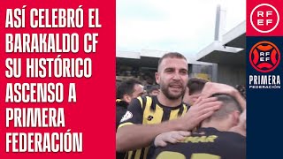 Así celebró el Barakaldo CF su histórico ascenso a Primera Federación [upl. by Luther]