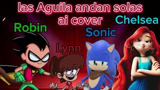 las águilas andan solas Ai cover Robin y Lynn y Sonic y Chelsea [upl. by Atnicaj]