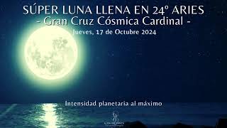 🌕LUNA LLENA ARIES 24º  17 Octubre 2024 🔥🔥🔥“Intensidad planetaria al máximo”  🔥🔥🔥 [upl. by Lise]