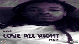 Swagg B  quotLove All Nightquot Slowed Down [upl. by Yauq]