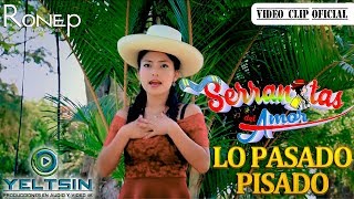 SERRANITAS DEL AMOR🌟  LO PASADO PISADO Videoclip oficial RONEP PRODUCCIONES HD [upl. by Ojeibbob]