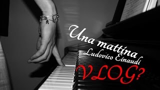 VLOG or UNA MATTINA  Ludovico Einaudi  Piano Cover [upl. by Kooima]