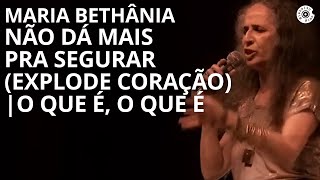 Maria Bethânia  quotNão Dá Mais Pra Segurar Explode CoraçãoO Que É quot  Carta de Amor Ao Vivo [upl. by Hafeetal219]