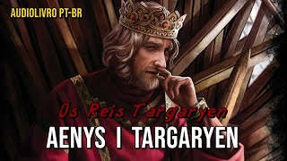 Os Reis Targaryen  2  Aenys I Targaryen quotRei Abominaçãoquot [upl. by Gaillard326]