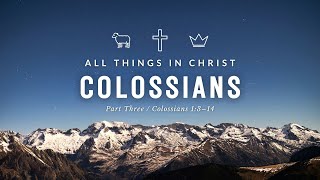 All Things in Christ Colossians Part 3 • Pastor Brad Gray • Colossians 1314 [upl. by Catriona]