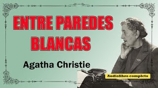 ENTRE PAREDES BLANCAS  AGATHA CHRISTIE [upl. by Llerahc]