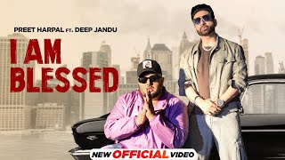 I Am Blessed  Preet Harpal Ft Deep Jandu  New Punjabi Songs 2024  Latest Punjabi Songs 2024 [upl. by Halfon]