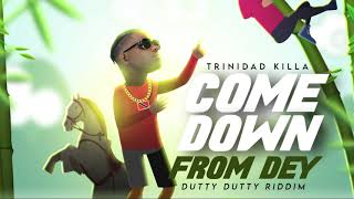 Trinidad Killa  Come Down From Dey Dutty Dutty Riddim [upl. by Annibo]