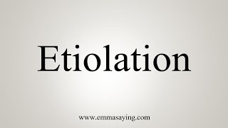 How To Say Etiolation [upl. by Uchida296]