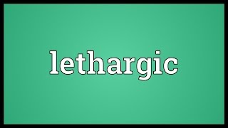 Lethargic Meaning [upl. by Assylla]