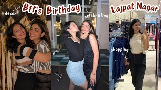 Bff’s Birthday prep amp celebration🎊  Exploring Lajpat Nagar🛍️  Lovisha Makhija [upl. by Kerwin]