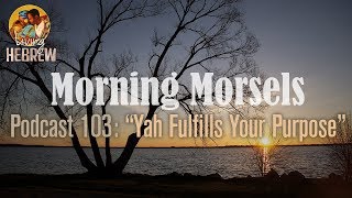 Morning Morsels 103 Yah Fulfills Your Purpose [upl. by Chung]