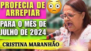 😱PROFECIA DO MÊS DE JULHO DE 2024  MISSIONÁRIA CRISTINA MARANHÃO  É de ARREPIAR [upl. by Bores526]