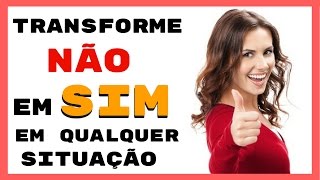 Como Transformar NÃO em SIM [upl. by Eiclek]