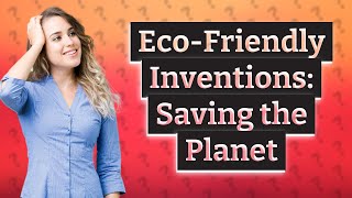 How Are These 22 EcoFriendly Inventions Helping Save the Planet [upl. by Pascale]