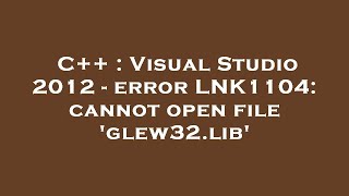 C  Visual Studio 2012  error LNK1104 cannot open file glew32lib [upl. by Gnel]