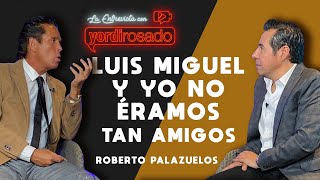 LUIS MIGUEL Y YO NO ÉRAMOS TAN AMIGOS  Roberto Palazuelos  La entrevista con Yordi Rosado [upl. by Acinonrev697]