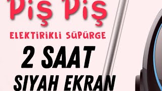 PİŞ PİŞ ELEKTİRİKLİ SÜPÜRGE SESİ Reklamsız siyah ekran [upl. by Sesom]