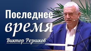 Последние время │ Проповедь Виктора Резникова │ Проповеди христианские 2024 [upl. by Ahsoj]