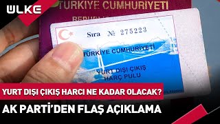 Yurt Dışı Çıkış Harcı Ne Kadar Olacak AK Partiden açıklama haber [upl. by Mcmaster]