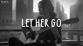 Let Her Go 🎵 Sad Songs Playlist For Broken Hearts 💔 Depressing Songs 2024 That Make You Cry [upl. by Lierbag]