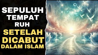 SEPULUH TEMPAT RUH SETELAH DICABUT DALAM ISLAM [upl. by Peih]