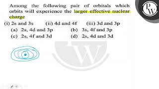 Among the following pair of orbitals which orbits will experience the larger effective nuclear ch [upl. by Eesac]