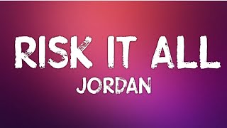 Jordan  Risk It All Lyrics [upl. by Bluefarb780]