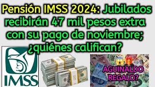 Pensión IMSS 2024 Jubilados recibirán 47 mil pesos extra con su pago de noviembre ¿quiénes califican [upl. by Jaehne]