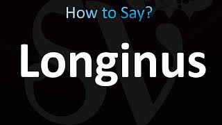 How to Pronounce Longinus CORRECTLY [upl. by Justinian]