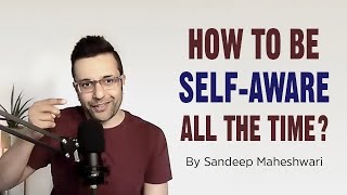 How to be SelfAware all the time By Sandeep Maheshwari [upl. by Aneehs503]