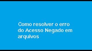 Como resolver o erro do Acesso Negado em arquivos [upl. by Hildegard249]