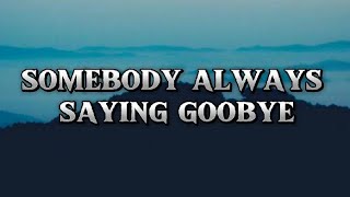 SOMEONE ALWAYS SAYING GOODBYE LYRICS [upl. by Airegin]