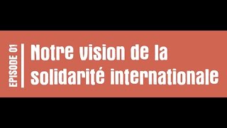 Notre vision de la Solidarité Internationale  Spécial 50 ans Episode 1 [upl. by Selym]