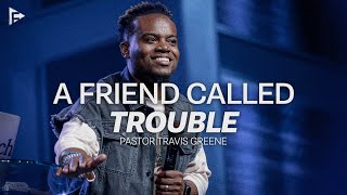 A Friend Called TROUBLE  Pastor Travis Greene [upl. by Ahtanaram]