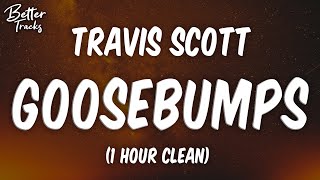 Travis Scott  Goosebumps ft Kendrick Lamar 1 Hour Clean 🔥 Goosebumps 1 Hour Clean [upl. by Yenffit268]