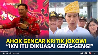 AHOK Singgung Lahan IKN Dikuasai oleh Geng Geng Gencar Kritik Jokowi Usai Mundur dari Pertamina [upl. by Ahen]