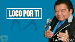 Loco Por Ti  Pastor Lopez letra [upl. by Dannye]