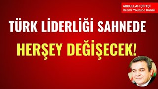 TÜRK LİDERLİĞİ SAHNEDE HERŞEY DEĞİŞECEK Abdullah Çiftçi [upl. by Kemble62]