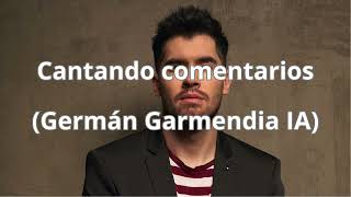 Cantando comentarios Germán Garmendia IA [upl. by Adnilym]