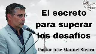 El secreto para superar los desafíos Pastor José Manuel Sierra pericas [upl. by Quintina]