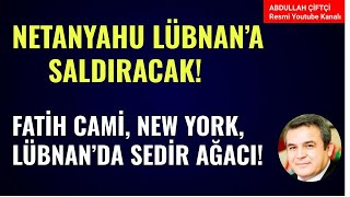 NETANYAHU LÜBNANA SALDIRACAK FATİH CAMİ NEW YORK TÜNELLERİ LÜBNAN SEDİR AĞAÇLARI Abdullah Çiftçi [upl. by Holli965]