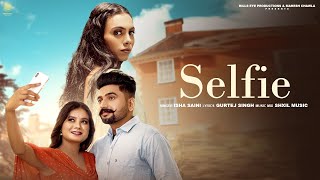 Selfie  Isha Saini  Official Video  New Latest Punjabi Song 2024  Hills Eye Production [upl. by Virg]